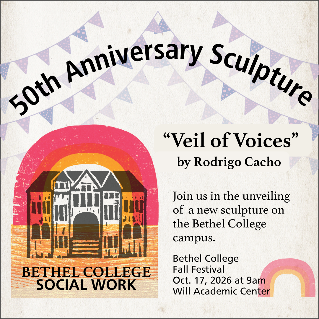 50th Anniversary Sculpture - Veil of Voices, by Rodrigo Cacho. Join us in the unveiling of a new sculpture on the Bethel College campus. October 17, 2026 at 9 AM, Will Academic Center.